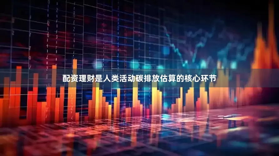 配资理财是人类活动碳排放估算的核心环节