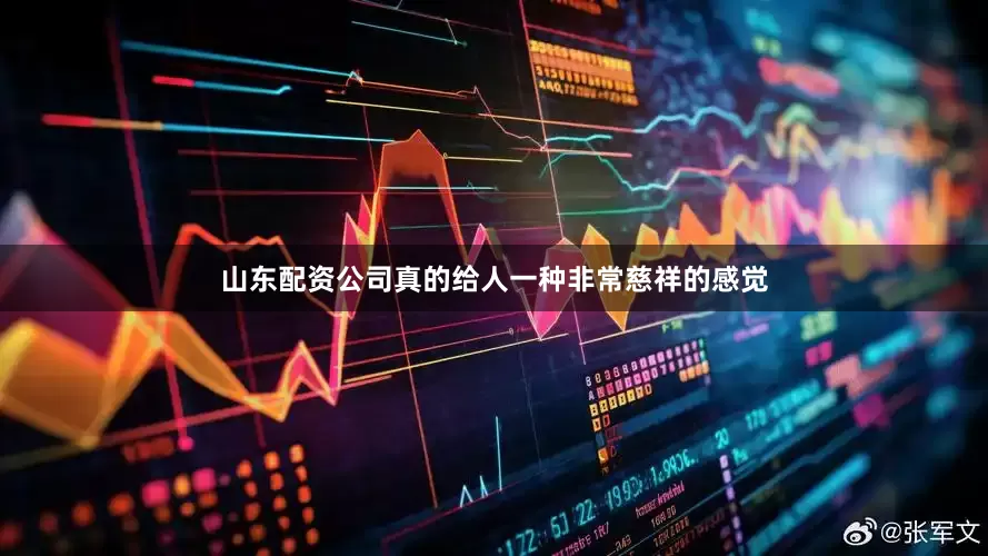 山东配资公司真的给人一种非常慈祥的感觉