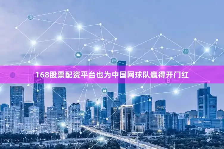 168股票配资平台也为中国网球队赢得开门红