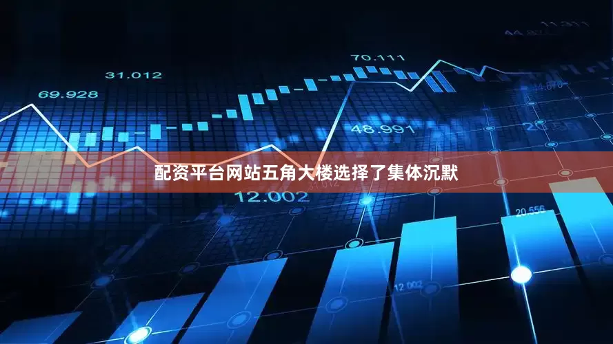 配资平台网站五角大楼选择了集体沉默