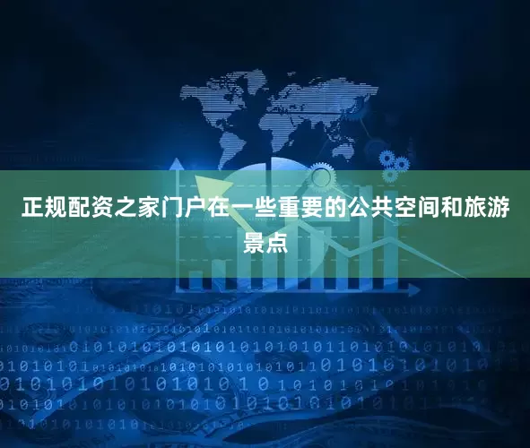 正规配资之家门户在一些重要的公共空间和旅游景点